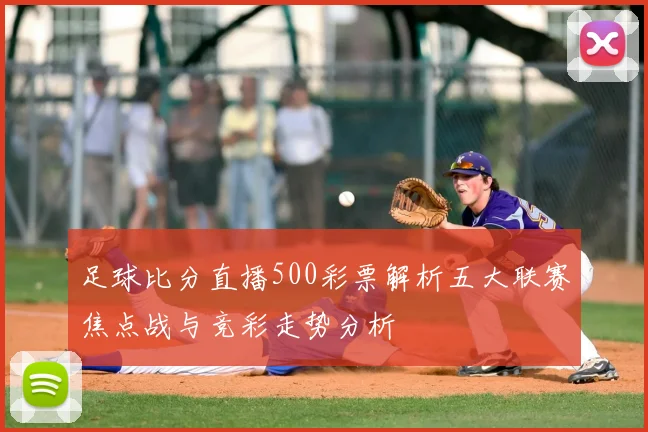 足球比分直播500彩票解析五大联赛焦点战与竞彩走势分析