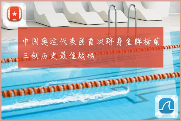 中国奥运代表团首次跻身金牌榜前三创历史最佳战绩